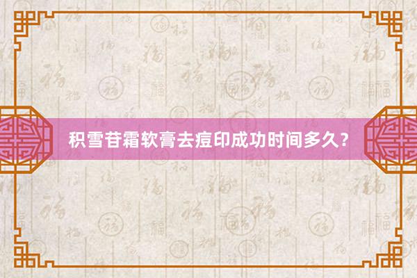积雪苷霜软膏去痘印成功时间多久？